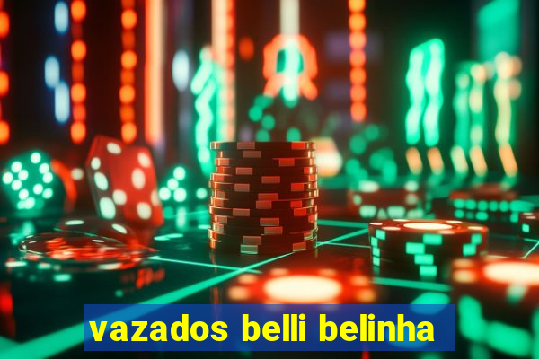 vazados belli belinha